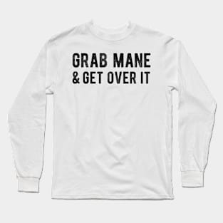 Grab Mane and Get Over It Long Sleeve T-Shirt